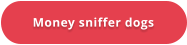 Money sniffer dogs
