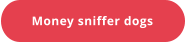 Money sniffer dogs