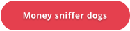 Money sniffer dogs