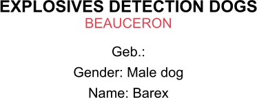 EXPLOSIVES DETECTION DOGS BEAUCERON Geb.:  Gender: Male dog Name: Barex