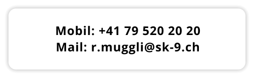 Mobil: +41 79 520 20 20 Mail: r.muggli@sk-9.ch