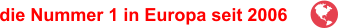 die Nummer 1 in Europa seit 2006 