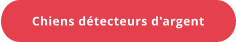 Chiens détecteurs d'argent
