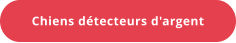 Chiens détecteurs d'argent