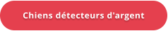 Chiens détecteurs d'argent
