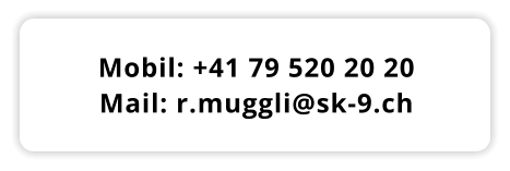 Mobil: +41 79 520 20 20 Mail: r.muggli@sk-9.ch
