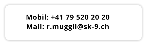 Mobil: +41 79 520 20 20 Mail: r.muggli@sk-9.ch