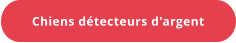 Chiens détecteurs d'argent