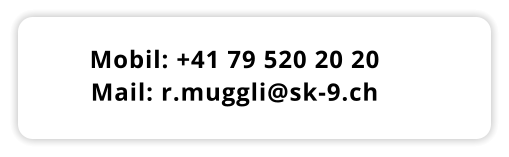 Mobil: +41 79 520 20 20 Mail: r.muggli@sk-9.ch